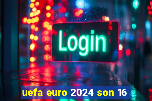 uefa euro 2024 son 16