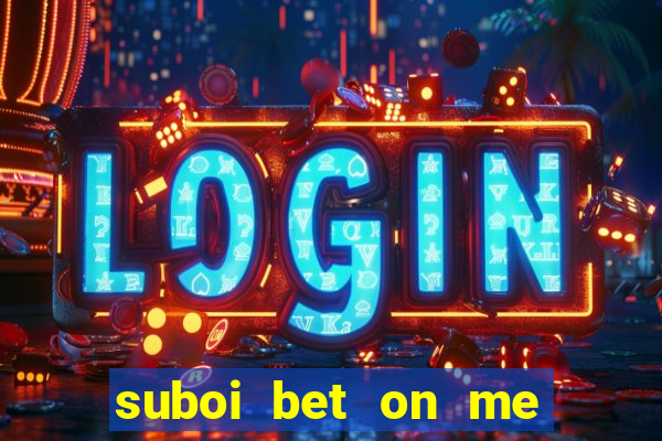 suboi bet on me lời bài hát