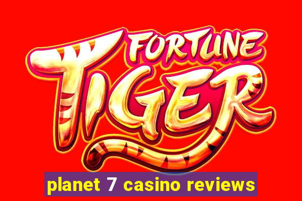 planet 7 casino reviews