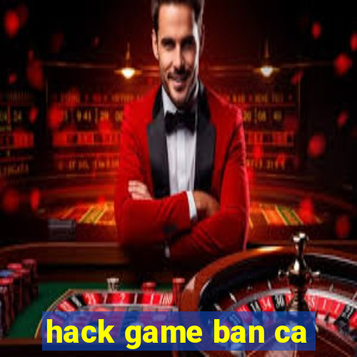 hack game ban ca