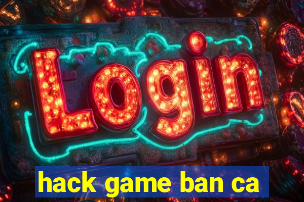 hack game ban ca