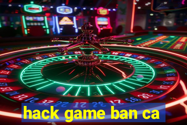 hack game ban ca