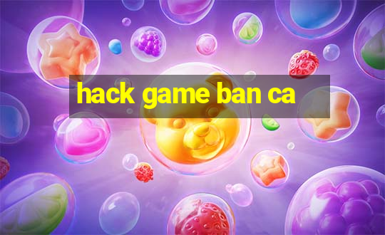 hack game ban ca