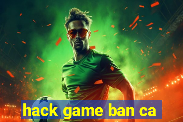 hack game ban ca