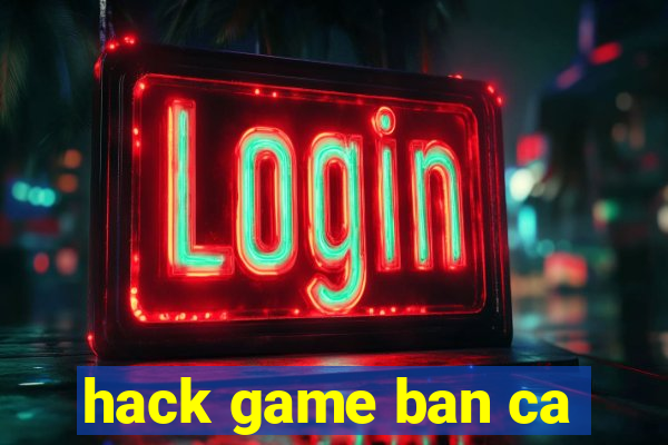 hack game ban ca