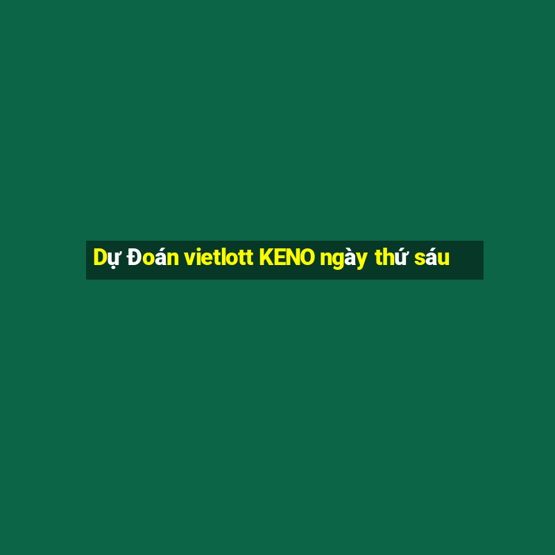 Dự Đoán vietlott KENO ngày thứ sáu