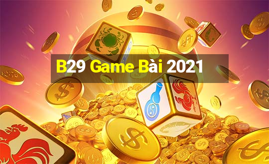 B29 Game Bài 2021