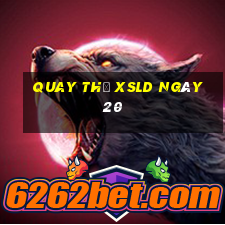 Quay thử XSLD ngày 20