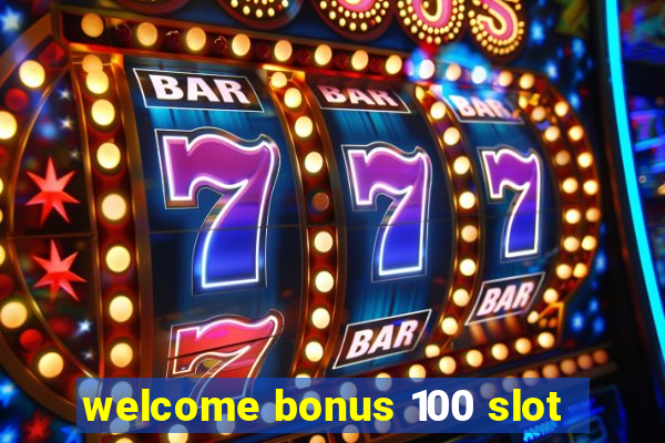 welcome bonus 100 slot