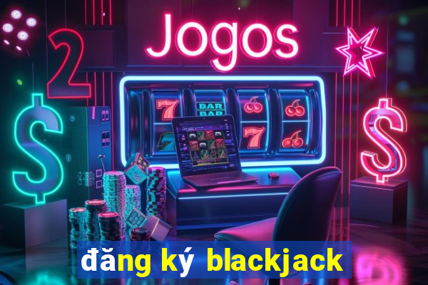 đăng ký blackjack