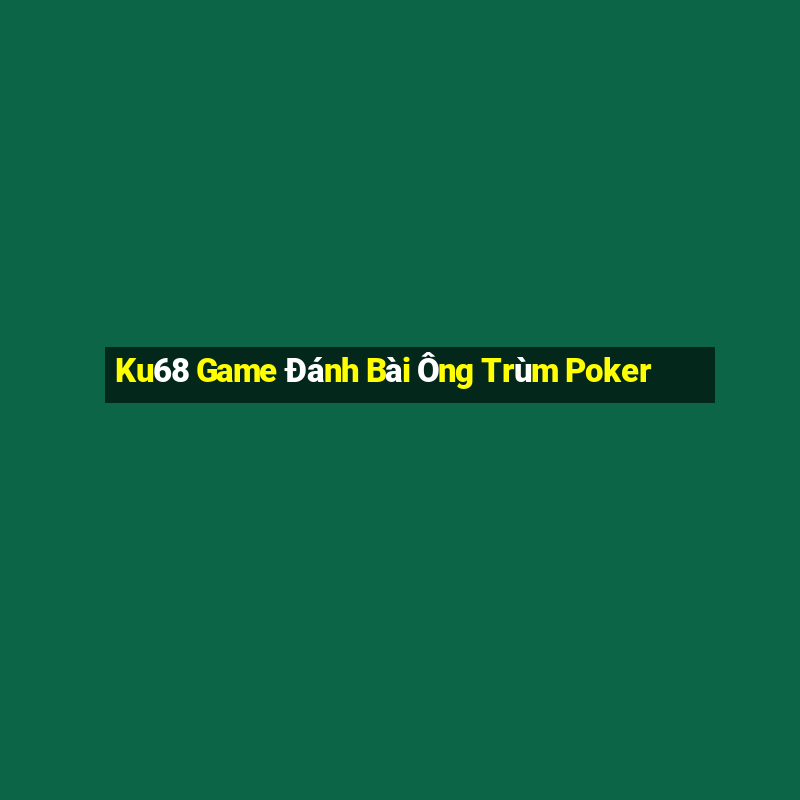 Ku68 Game Đánh Bài Ông Trùm Poker