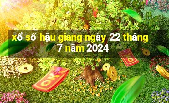 xổ số hậu giang ngày 22 tháng 7 năm 2024