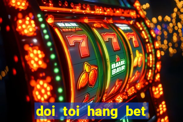 doi toi hang bet tap 10