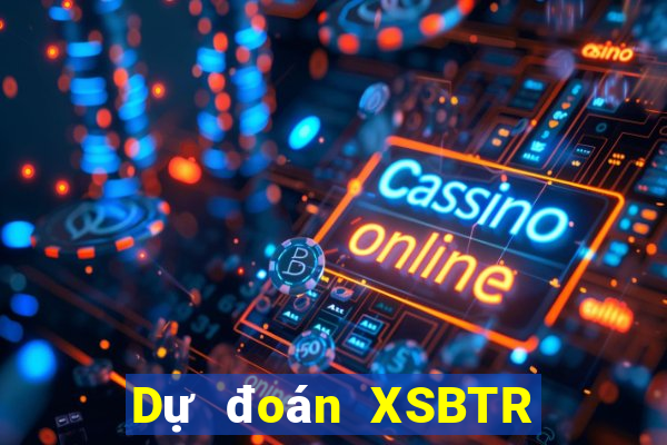 Dự đoán XSBTR ngày 18