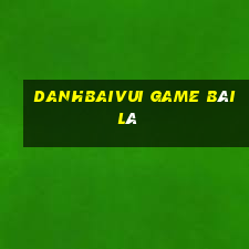 Danhbaivui Game Bài Lá