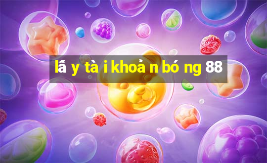 lấy tài khoản bóng 88