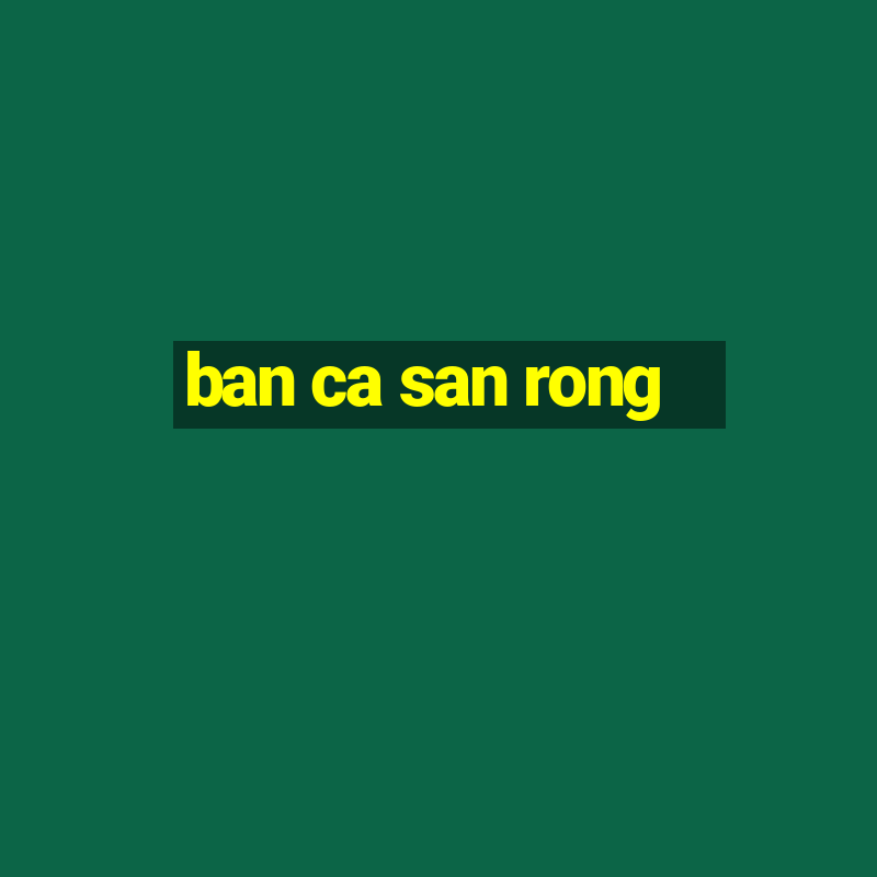 ban ca san rong