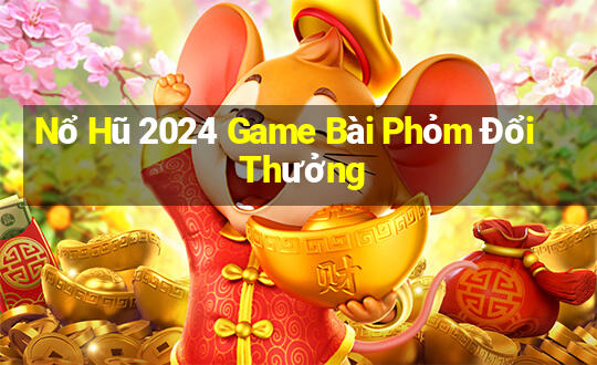 Nổ Hũ 2024 Game Bài Phỏm Đổi Thưởng