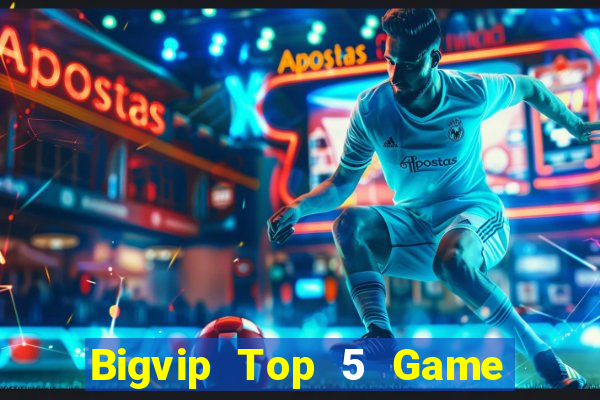 Bigvip Top 5 Game Bài Đổi Thưởng