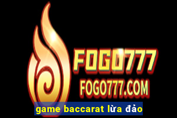 game baccarat lừa đảo