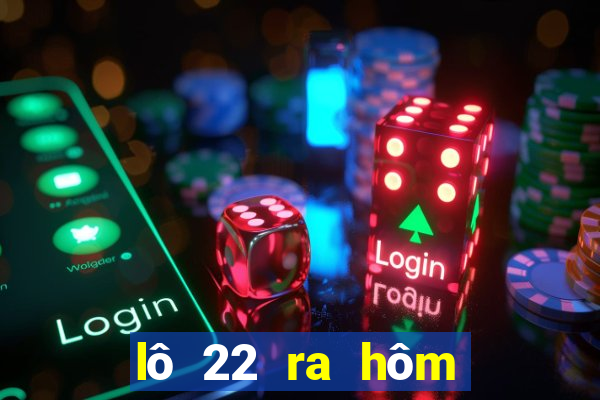 lô 22 ra hôm sau đánh con gì