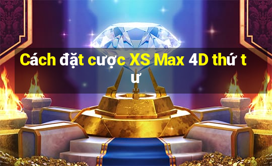 Cách đặt cược XS Max 4D thứ tư