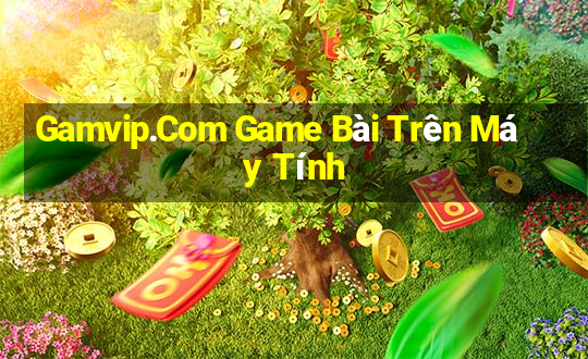 Gamvip.Com Game Bài Trên Máy Tính