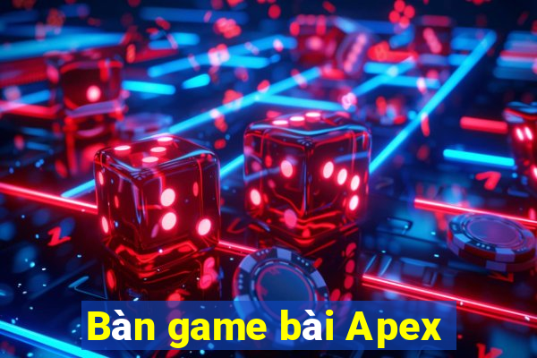 Bàn game bài Apex