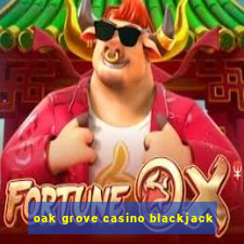 oak grove casino blackjack