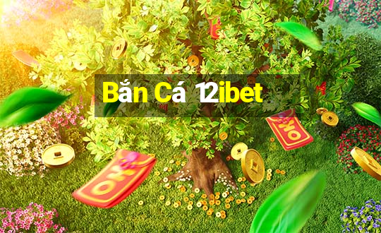 Bắn Cá 12ibet