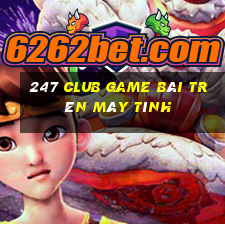 247 Club Game Bài Trên Máy Tính