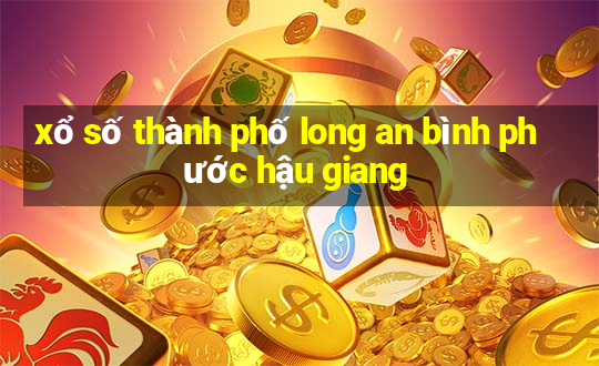 xổ số thành phố long an bình phước hậu giang