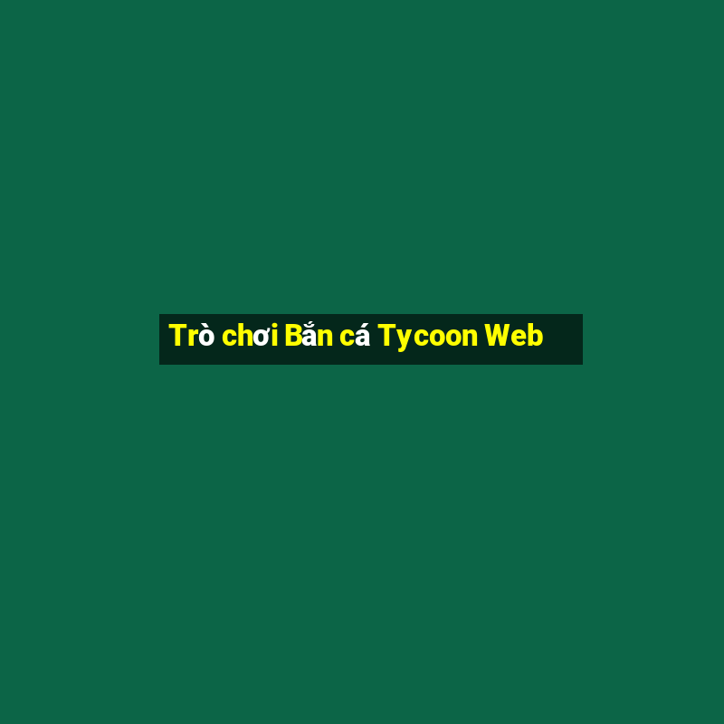 Trò chơi Bắn cá Tycoon Web