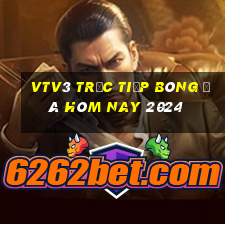 vtv3 trực tiếp bóng đá hôm nay 2024