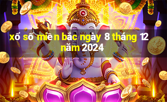 xổ số miền bắc ngày 8 tháng 12 năm 2024