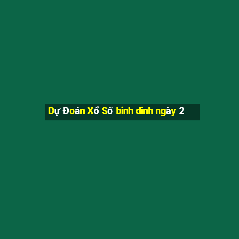 Dự Đoán Xổ Số binh dinh ngày 2