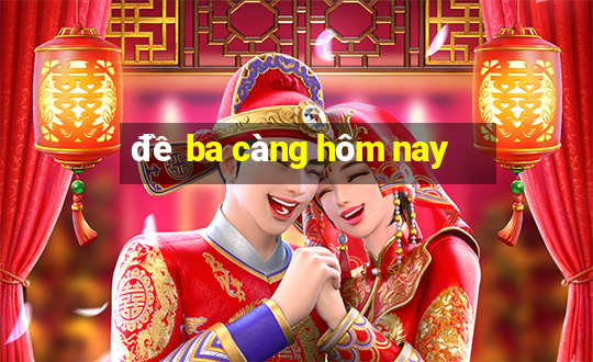 đề ba càng hôm nay