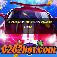 Đăng ký Bet365 Nhận 100k