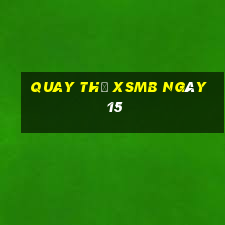 Quay thử XSMB ngày 15