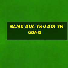 game dua thu doi thuong