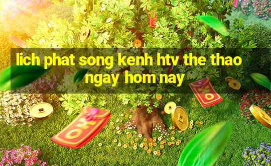 lich phat song kenh htv the thao ngay hom nay