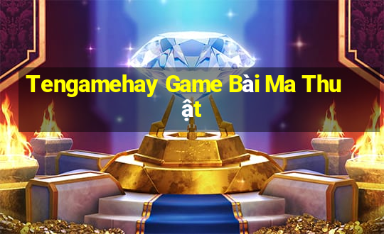 Tengamehay Game Bài Ma Thuật