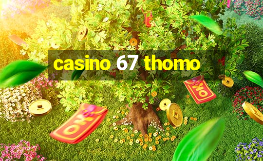 casino 67 thomo