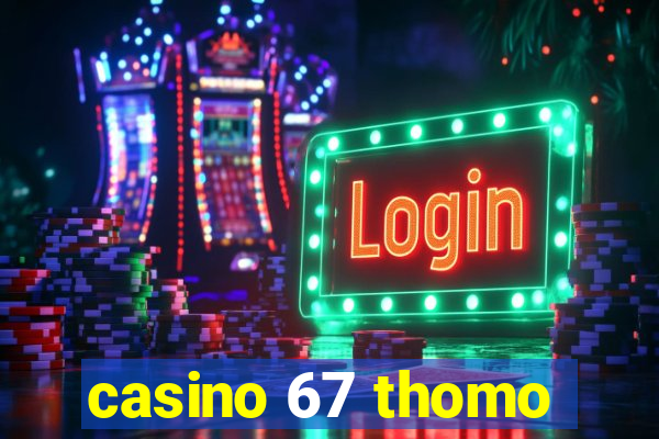 casino 67 thomo