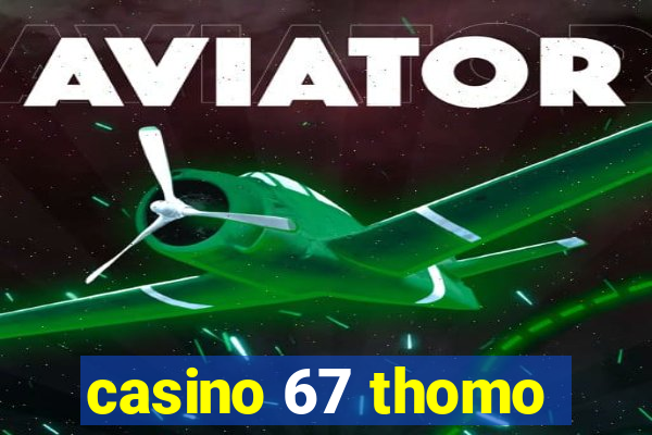 casino 67 thomo