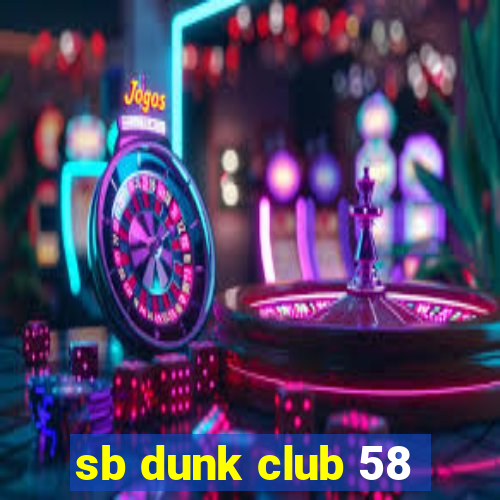 sb dunk club 58