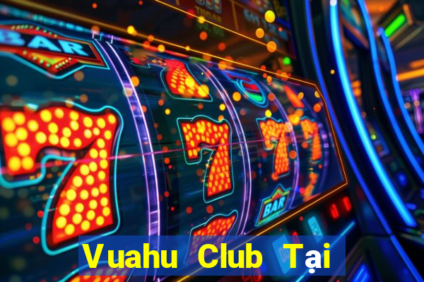 Vuahu Club Tại Game Bài Đổi Thưởng Sinh Tử