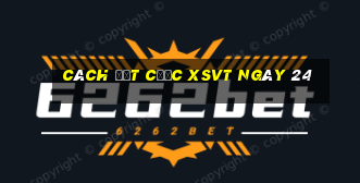 Cách đặt cược XSVT ngày 24