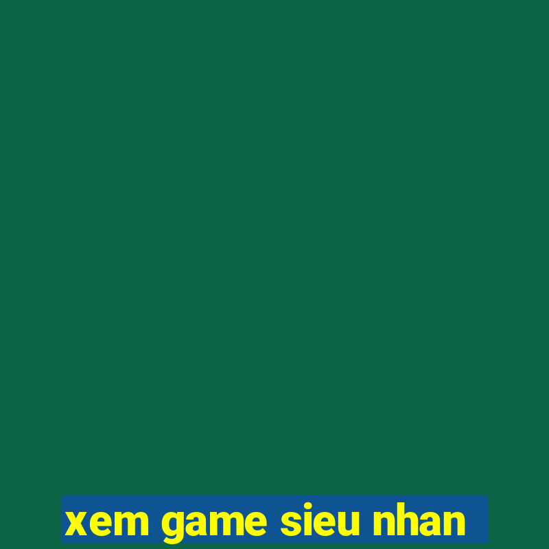 xem game sieu nhan