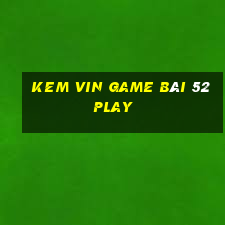 Kem Vin Game Bài 52Play